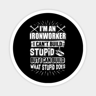 I'm An Ironworker I Can't Build Stupid But I Cant Build What Magnet